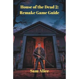 Alice, Sam House of the Dead 2: Remake Game Guide: Master Every weapon and tactics Alice, Sam House of the Dead 2: Remake Game Guide: Master Every weapon and tactics