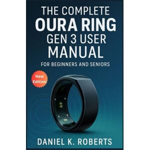 Roberts The Complete Oura Ring Gen 3 User Manual for Beginners and Seniors: Step-by-Step Setup Guide with Charging Tips and Daily Techniques to Enhance Your Wellness Tracking (Rings) Roberts The Complete Oura Ring Gen 3 User Manual for Beginners and Seniors: Step-by-Step Setup Guide with Charging Tips and Daily Techniques to Enhance Your Wellness Tracking (Rings)