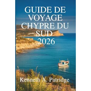 Patridge, Kenneth A. GUIDE DE VOYAGE CHYPRE DU SUD 2026: Découvrez le riche patrimoine du paradis méditerranéen Patridge, Kenneth A. GUIDE DE VOYAGE CHYPRE DU SUD 2026: Découvrez le riche patrimoine du paradis méditerranéen