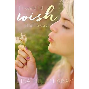 Gray, Miss Lisa Helen If I Could I'd Wish It All Away: Volume 1 (I Wish) Gray, Miss Lisa Helen If I Could I'd Wish It All Away: Volume 1 (I Wish)