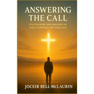 BELL-MCLAURIN, JOCEIR ANSWERING THE CALL: DISCOVERING AND WALKING IN GOD'S PURPOSE FOR YOUR LIFE BELL-MCLAURIN, JOCEIR ANSWERING THE CALL: DISCOVERING AND WALKING IN GOD'S PURPOSE FOR YOUR LIFE