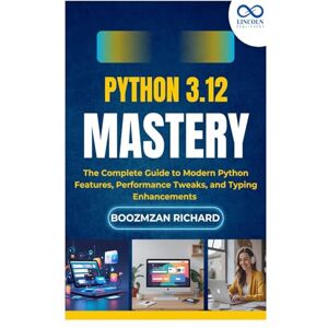 RICHARD, BOOZMZAN Python 3.12 Mastery: The Complete Guide to Modern Python Features, Performance Tweaks, and Typing Enhancements RICHARD, BOOZMZAN Python 3.12 Mastery: The Complete Guide to Modern Python Features, Performance Tweaks, and Typing Enhancements