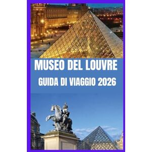 Gonzalez, Tabitha E. LOUVRE GUIDA DI VIAGGIO 2026: Esplora il più grande museo d'arte del mondo con consigli da esperti e tesori nascosti Gonzalez, Tabitha E. LOUVRE GUIDA DI VIAGGIO 2026: Esplora il più grande museo d'arte del mondo con consigli da esperti e tesori nascosti