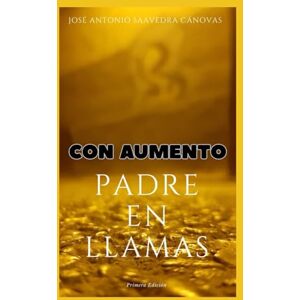 SAAVEDRA CANOVAS, JOSÉ ANTONIO PADRE EN LLAMAS Con Aumento de texto: Porque la experiencia de José Antonio puede ser la tuya, y su mensaje la chispa que encienda tu fuego interior. SAAVEDRA CANOVAS, JOSÉ ANTONIO PADRE EN LLAMAS Con Aumento de texto: Porque la experiencia de José Antonio puede ser la tuya, y su mensaje la chispa que encienda tu fuego interior.