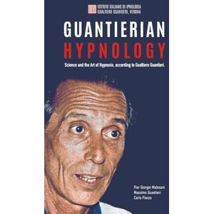 Malesani, Dr. Piergiorgio Guantierian Hypnology: Science and the Art of Hypnosis according to Gualtiero Guantieri Malesani, Dr. Piergiorgio Guantierian Hypnology: Science and the Art of Hypnosis according to Gualtiero Guantieri