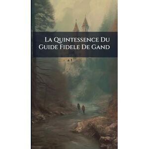 Anonymous La Quintessence Du Guide Fidele De Gand Anonymous La Quintessence Du Guide Fidele De Gand
