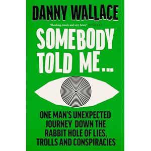 Wallace, Danny Somebody Told Me: One Man’s Unexpected Journey Down the Rabbit Hole of Lies, Trolls and Conspiracies Wallace, Danny Somebody Told Me: One Man’s Unexpected Journey Down the Rabbit Hole of Lies, Trolls and Conspiracies