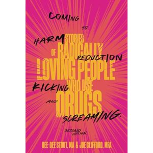 Stout, Dee Dee Coming to Harm Reduction Kicking and Screaming: Stories of Radically Loving People Who Use Drugs Stout, Dee Dee Coming to Harm Reduction Kicking and Screaming: Stories of Radically Loving People Who Use Drugs
