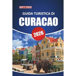 Edgar, Eddy Z. Guida turistica di Curaçao 2026: Esplora la cultura dell'isola, le splendide spiagge, le attività, la cucina locale e le attrazioni imperdibili per una vacanza indimenticabile Edgar, Eddy Z. Guida turistica di Curaçao 2026: Esplora la cultura dell'isola, le splendide spiagge, le attività, la cucina locale e le attrazioni imperdibili per una vacanza indimenticabile