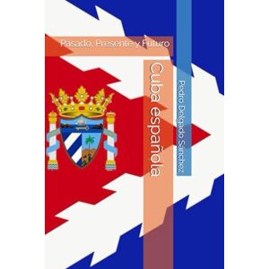 Sánchez, Don Pedro Miguel Delgado Cuba española: Pasado, Presente y Futuro Sánchez, Don Pedro Miguel Delgado Cuba española: Pasado, Presente y Futuro