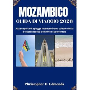 H. Edmonds, Christopher MOZAMBICO GUIDA DI VIAGGIO 2026 (A COLORI): Alla scoperta delle coste turchesi, della cultura vivace e della bellezza selvaggia dell'Africa H. Edmonds, Christopher MOZAMBICO GUIDA DI VIAGGIO 2026 (A COLORI): Alla scoperta delle coste turchesi, della cultura vivace e della bellezza selvaggia dell'Africa
