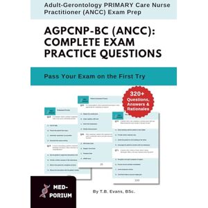 Evans, T.B. Complete AGPCNP-BC (ANCC) Exam Preparation: Adult-Gerontology PRIMARY Care Nurse Practitioner Certification: 320+ Multiple-Choice Questions, Answers & Rationales Evans, T.B. Complete AGPCNP-BC (ANCC) Exam Preparation: Adult-Gerontology PRIMARY Care Nurse Practitioner Certification: 320+ Multiple-Choice Questions, Answers & Rationales