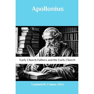 Connor OSA, Lombard R. Apollonius: Early Church Fathers and the Early Church (Early Church Fathers and the Early Church Series) Connor OSA, Lombard R. Apollonius: Early Church Fathers and the Early Church (Early Church Fathers and the Early Church Series)
