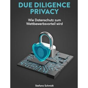 Schmidt, Stefano Due Diligence Privacy: Wie Datenschutz zum Wettbewerbsvorteil wird (La Cultura della Privacy) Schmidt, Stefano Due Diligence Privacy: Wie Datenschutz zum Wettbewerbsvorteil wird (La Cultura della Privacy)