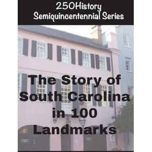 Gelbert, Doug The Story of South Carolina In 100 Landmarks Gelbert, Doug The Story of South Carolina In 100 Landmarks