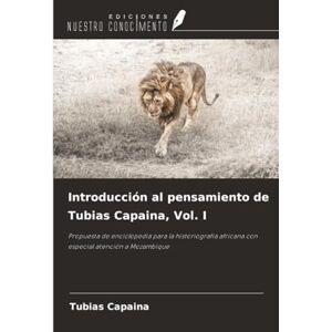 Capaina, Tubias Introducción al pensamiento de Tubias Capaina, Vol. I: Propuesta de enciclopedia para la historiografía africana con especial atención a Mozambique Capaina, Tubias Introducción al pensamiento de Tubias Capaina, Vol. I: Propuesta de enciclopedia para la historiografía africana con especial atención a Mozambique