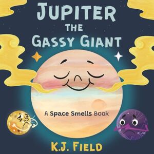 Field, K.J. Jupiter the Gassy Giant: A Funny Solar System Book for Kids about the Chemistry of Planet Jupiter Field, K.J. Jupiter the Gassy Giant: A Funny Solar System Book for Kids about the Chemistry of Planet Jupiter