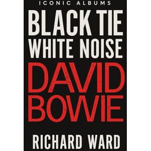 Ward, Richard Iconic Albums David Bowie Black Tie White Noise Ward, Richard Iconic Albums David Bowie Black Tie White Noise