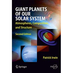 Irwin, Patrick Giant Planets of Our Solar System: Atmospheres, Composition, and Structure (Springer Praxis Books) Irwin, Patrick Giant Planets of Our Solar System: Atmospheres, Composition, and Structure (Springer Praxis Books)
