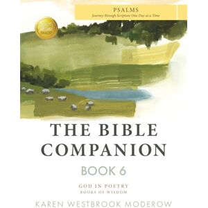 Moderow, Karen The Bible Companion Book 6 Psalms: Journey Through Scripture One Day at a Time (The Bible Companion Series) Moderow, Karen The Bible Companion Book 6 Psalms: Journey Through Scripture One Day at a Time (The Bible Companion Series)