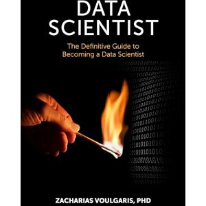 Voulgaris PhD, Zacharias Data Scientist: The Definitive Guide to Becoming a Data Scientist Voulgaris PhD, Zacharias Data Scientist: The Definitive Guide to Becoming a Data Scientist
