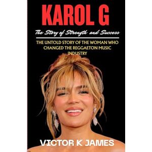 James, Victor k KAROL G: The Story of Strength and Success: The Untold Story of the Woman Who Changed the Reggaeton Music Industry James, Victor k KAROL G: The Story of Strength and Success: The Untold Story of the Woman Who Changed the Reggaeton Music Industry