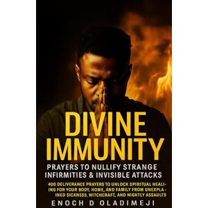 OLADIMEJI, ENOCH D DIVINE IMMUNITY: PRAYERS TO NULLIFY STRANGE INFIRMITIES & INVISIBLE ATTACKS: 400 Deliverance Prayers to Unlock Spiritual Healing for Your Body, Home and Family from Unexplained Sickness and Witchcraft OLADIMEJI, ENOCH D DIVINE IMMUNITY: PRAYERS TO NULLIFY STRANGE INFIRMITIES & INVISIBLE ATTACKS: 400 Deliverance Prayers to Unlock Spiritual Healing for Your Body, Home and Family from Unexplained Sickness and Witchcraft