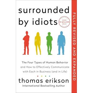 Erikson, Thomas Surrounded by Idiots Revised & Expanded Edition: The Four Types of Human Behavior and How to Effectively Communicate with Each in Business (and in Life) Erikson, Thomas Surrounded by Idiots Revised & Expanded Edition: The Four Types of Human Behavior and How to Effectively Communicate with Each in Business (and in Life)