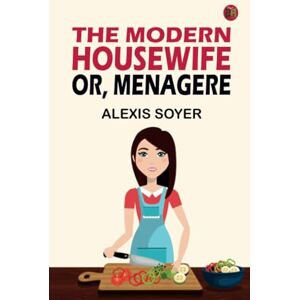 Alexis Soyer The Modern Housewife or Menagere Alexis Soyer The Modern Housewife or Menagere
