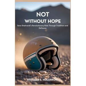 E. McCARRON, DOUGLAS Cutting through rocks: Sara Shahverdi's Revolutionary Ride Through Tradition and Defiance E. McCARRON, DOUGLAS Cutting through rocks: Sara Shahverdi's Revolutionary Ride Through Tradition and Defiance