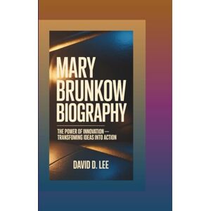 Lee MARY BRUNKOW BIOGRAPHY: The Power of Innovation – Transforming Ideas into Action Lee MARY BRUNKOW BIOGRAPHY: The Power of Innovation – Transforming Ideas into Action