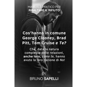 Sapelli, Bruno Cos’hanno in comune George Clooney, Brad Pitt, Tom Cruise e te?: Che, data la natura complessa delle relazioni, anche loro, come te, hanno avuto la loro razione di No! Sapelli, Bruno Cos’hanno in comune George Clooney, Brad Pitt, Tom Cruise e te?: Che, data la natura complessa delle relazioni, anche loro, come te, hanno avuto la loro razione di No!