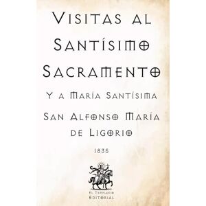 de Ligorio, San Alfonso María Visitas al Santísimo Sacramento: Y a María Santísima (Facsímil de 1835) (Clásicos Católicos de El Templario Editorial) de Ligorio, San Alfonso María Visitas al Santísimo Sacramento: Y a María Santísima (Facsímil de 1835) (Clásicos Católicos de El Templario Editorial)