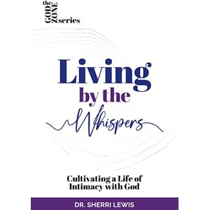 Lewis, Dr. Sherri Living by the Whispers: Cultivating a Life of Intimacy with God (The God Zone Series) Lewis, Dr. Sherri Living by the Whispers: Cultivating a Life of Intimacy with God (The God Zone Series)