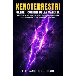 Bruciani, Alessandro Xenoterrestri: Oltre i confini della materia: Indagine su universi paralleli, membrane cosmiche e le forme di vita che popolano l'invisibile (Le ... Dimensioni e Civiltà Oltre il Velo del Reale) Bruciani, Alessandro Xenoterrestri: Oltre i confini della materia: Indagine su universi paralleli, membrane cosmiche e le forme di vita che popolano l'invisibile (Le ... Dimensioni e Civiltà Oltre il Velo del Reale)