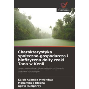 Adamba Mwendwa, Kaleb Charakterystyka społeczno-gospodarcza i biofizyczna delty rzeki Tana w Kenii: Zwiększenie udziału społeczności w zarządzaniu zasobami naturalnymi: ... w zarz¿dzaniu zasobami naturalnymi Adamba Mwendwa, Kaleb Charakterystyka społeczno-gospodarcza i biofizyczna delty rzeki Tana w Kenii: Zwiększenie udziału społeczności w zarządzaniu zasobami naturalnymi: ... w zarz¿dzaniu zasobami naturalnymi