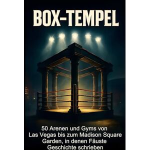 Schmied, Emilia Box-Tempel: 50 Arenen und Gyms von Las Vegas bis zum Madison Square Garden, in denen Fäuste Geschichte schrieben Schmied, Emilia Box-Tempel: 50 Arenen und Gyms von Las Vegas bis zum Madison Square Garden, in denen Fäuste Geschichte schrieben