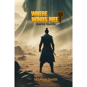 Smith, Michael WHERE WINDS MEET GAME GUIDE Smith, Michael WHERE WINDS MEET GAME GUIDE