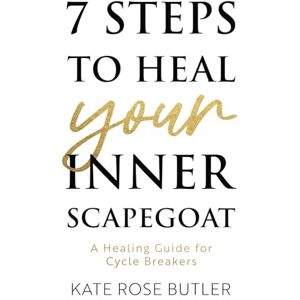 Butler, Kate Rose 7 Steps to Heal Your Inner Scapegoat: A Healing Guide for Cycle Breakers Butler, Kate Rose 7 Steps to Heal Your Inner Scapegoat: A Healing Guide for Cycle Breakers