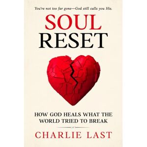 Last, Charlie Soul Reset: How God Heals What The World Tried To Break You're Not Too Far Gone God Still Calls You His Last, Charlie Soul Reset: How God Heals What The World Tried To Break You're Not Too Far Gone God Still Calls You His
