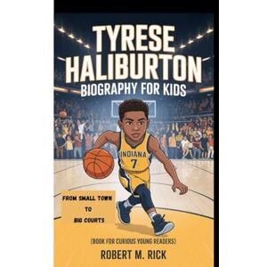 M. Rick, Robert TYRESE HALIBURTON BIOGRAPHY FOR KIDS: From Small Town To Big Courts (Book For Curious Young Readers) M. Rick, Robert TYRESE HALIBURTON BIOGRAPHY FOR KIDS: From Small Town To Big Courts (Book For Curious Young Readers)
