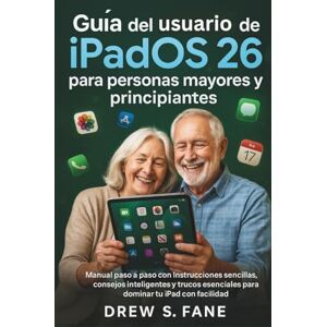 S. Fane, Drew Guía del usuario de iPadOS 26 para personas mayores y principiantes: Manual paso a paso con instrucciones sencillas, consejos inteligentes y trucos ... Phones and Gadgets for Seniors and Beginners) S. Fane, Drew Guía del usuario de iPadOS 26 para personas mayores y principiantes: Manual paso a paso con instrucciones sencillas, consejos inteligentes y trucos ... Phones and Gadgets for Seniors and Beginners)