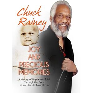 Rainey, Chuck Joy and Precious Memories: A History of Pop Music Told Through the Eyes of an Electric Bass Player Rainey, Chuck Joy and Precious Memories: A History of Pop Music Told Through the Eyes of an Electric Bass Player