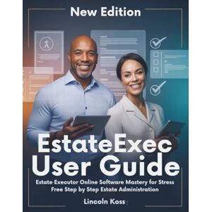 Koss EstateExec User Guide: Estate Executor Online Software Mastery for Stress Free Step by Step Estate Administration Koss EstateExec User Guide: Estate Executor Online Software Mastery for Stress Free Step by Step Estate Administration