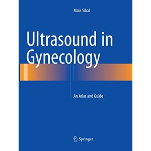 Sibal, Mala Ultrasound in Gynecology: An Atlas and Guide Sibal, Mala Ultrasound in Gynecology: An Atlas and Guide