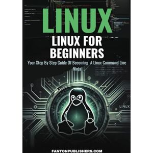 John, Felix Linux: Linux For Beginners: Your Step By Step Guide Of Becoming A Linux Command Line Ninja John, Felix Linux: Linux For Beginners: Your Step By Step Guide Of Becoming A Linux Command Line Ninja