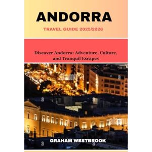 Westbrook, Graham Andorra travel guide 2025/2026: Discover Andorra: Adventure, Culture, and Tranquil Escapes Westbrook, Graham Andorra travel guide 2025/2026: Discover Andorra: Adventure, Culture, and Tranquil Escapes