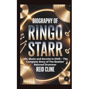 Cline, Reid BIOGRAPHY OF RINGO STARR: Life, Music and Secrets in 2025 – The Complete Story of The Beatles’ Beloved Drummer Cline, Reid BIOGRAPHY OF RINGO STARR: Life, Music and Secrets in 2025 – The Complete Story of The Beatles’ Beloved Drummer