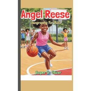 Oliver, Jasper D. Angel Reese Biography For Kids: How a Girl from Maryland Became a Basketball Hero Oliver, Jasper D. Angel Reese Biography For Kids: How a Girl from Maryland Became a Basketball Hero