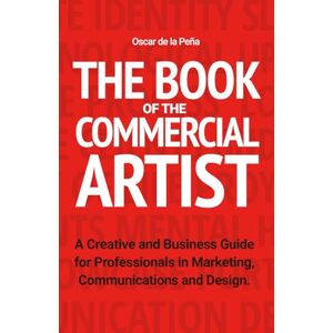 de la Peña, Oscar The Book of the Commercial Artist: A Creative and Business Guide for Professionals in Marketing, Communications and Design de la Peña, Oscar The Book of the Commercial Artist: A Creative and Business Guide for Professionals in Marketing, Communications and Design